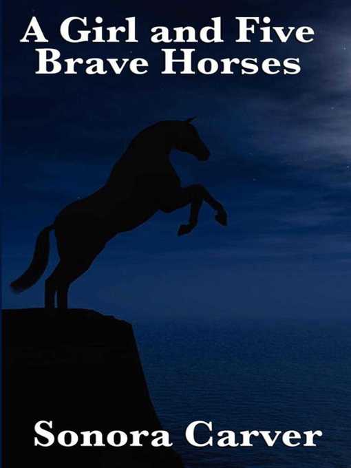 Title details for A Girl and Five Brave Horses by Sonora Carver - Wait list